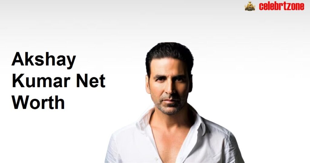 Akshay Kumar Net Worth 2026: Incredible Career, & Business