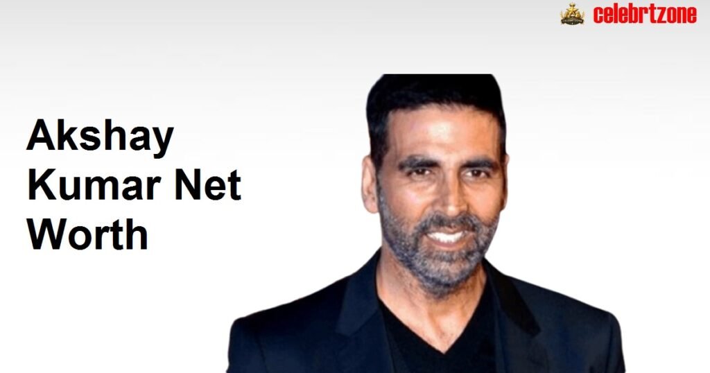 Akshay Kumar Net Worth 2026: Incredible Career, & Business