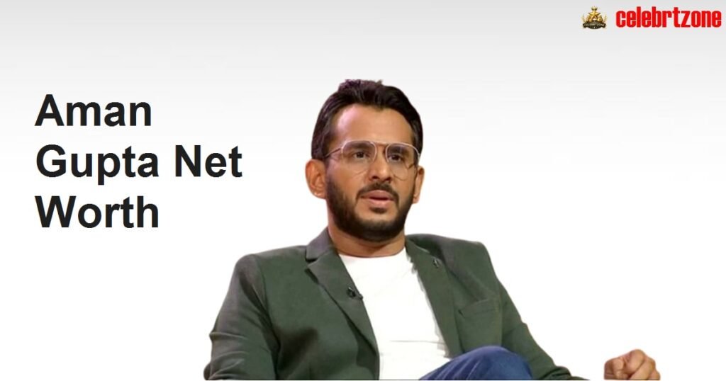 Aman Gupta Net Worth 2026: boAt Growth, Houses & Earnings