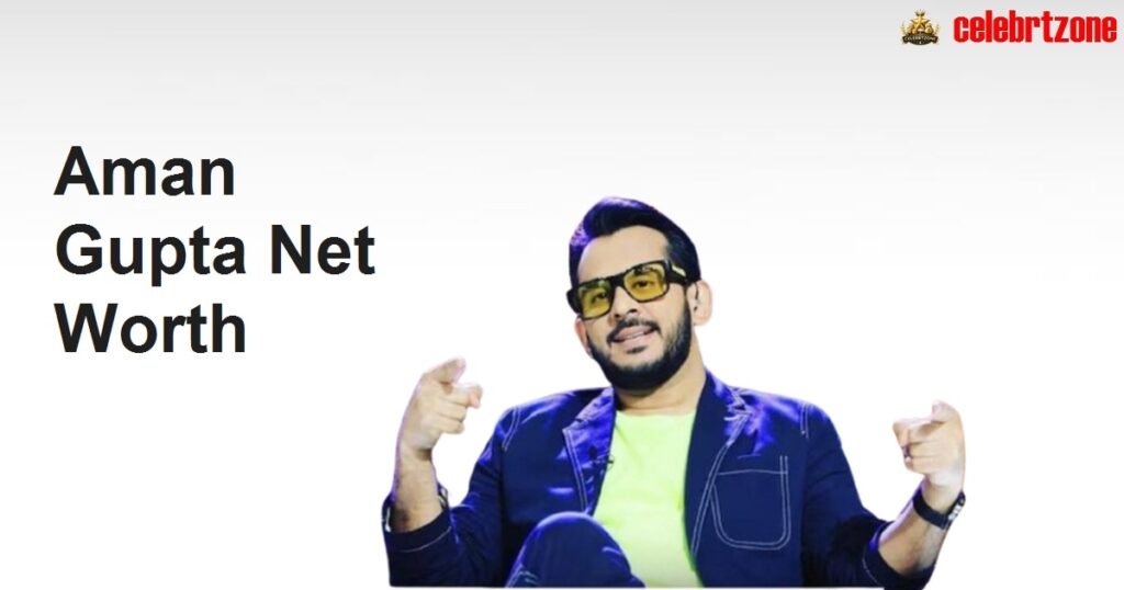 Aman Gupta Net Worth 2026: boAt Growth, Houses & Earnings