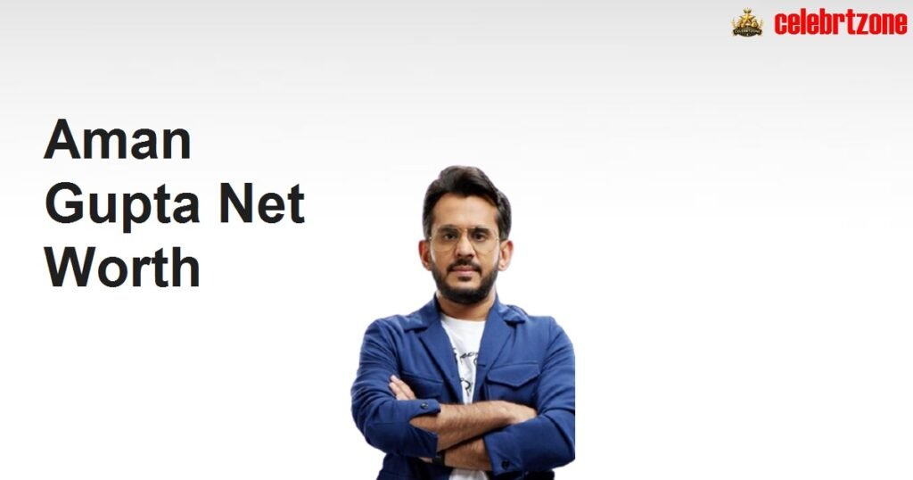 Aman Gupta Net Worth 2026: boAt Growth, Houses & Earnings
